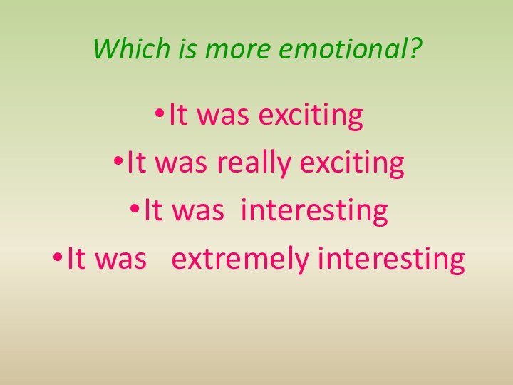 Which is more emotional?It was excitingIt was really excitingIt was interestingIt was  extremely interesting