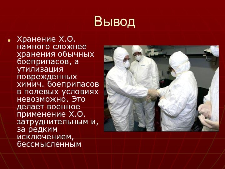 ВыводХранение Х.О. намного сложнее хранения обычных боеприпасов, а утилизация поврежденных химич. боеприпасов