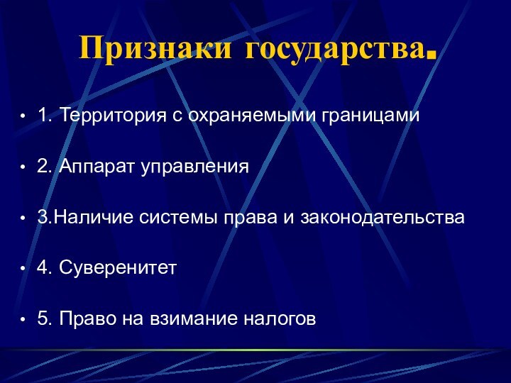 Признаки государства.1. Территория с охраняемыми границами2. Аппарат управления3.Наличие системы права и законодательства4.