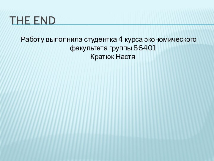 The endРаботу выполнила студентка 4 курса экономического факультета группы 86401 Кратюк Настя