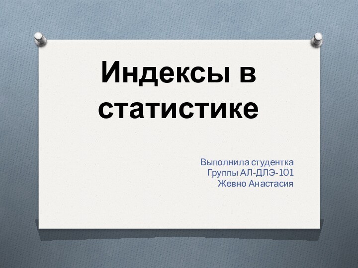 Индексы в статистикеВыполнила студенткаГруппы АЛ-ДЛЭ-101Жевно Анастасия