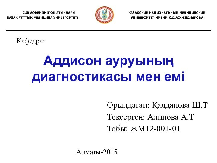 Аддисон ауруының диагностикасы мен еміОрындаған: Қалданова Ш.ТТексерген: Алипова А.ТТобы: ЖМ12-001-01Алматы-2015Кафедра: