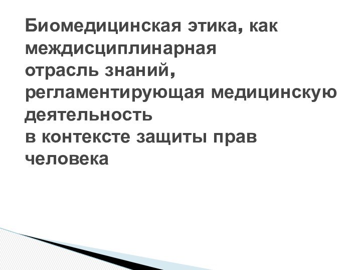 Биомедицинская этика, как междисциплинарная отрасль знаний, регламентирующая медицинскую деятельность в контексте защиты прав человека