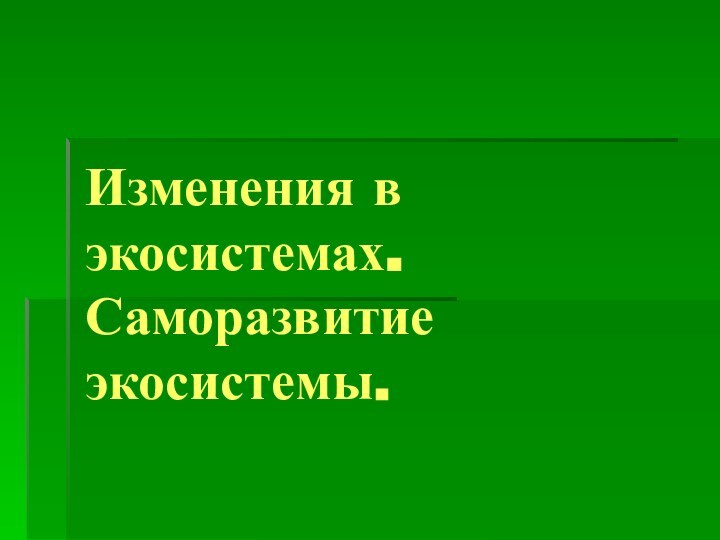 Изменения в экосистемах. Саморазвитие экосистемы.