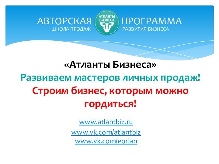 www.atlantbiz.ruwww.vk.com/atlantbiz www.vk.com/eorlan АВТОРСКАЯ       ПРОГРАММАШКОЛА ПРОДАЖ