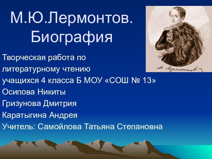 М.Ю.Лермонтов. БиографияТворческая работа по литературному чтению учащихся 4 класса Б МОУ «СОШ