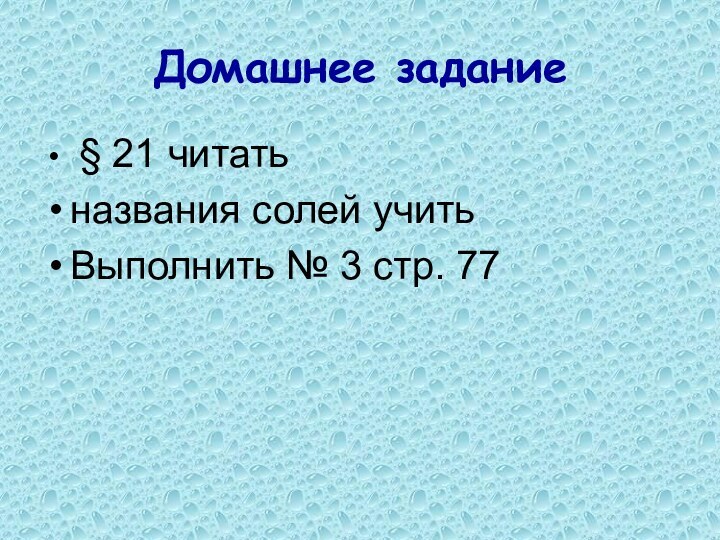 Домашнее задание § 21 читать названия солей учитьВыполнить № 3 стр. 77