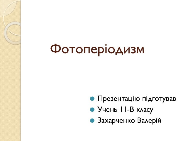 ФотоперіодизмПрезентацію підготувавУчень 11-В класуЗахарченко Валерій