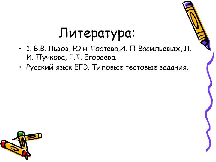 Литература:1. В.В. Львов, Ю н. Гостева,И. П Васильевых, Л.И. Пучкова, Г.Т. Егораева.Русский