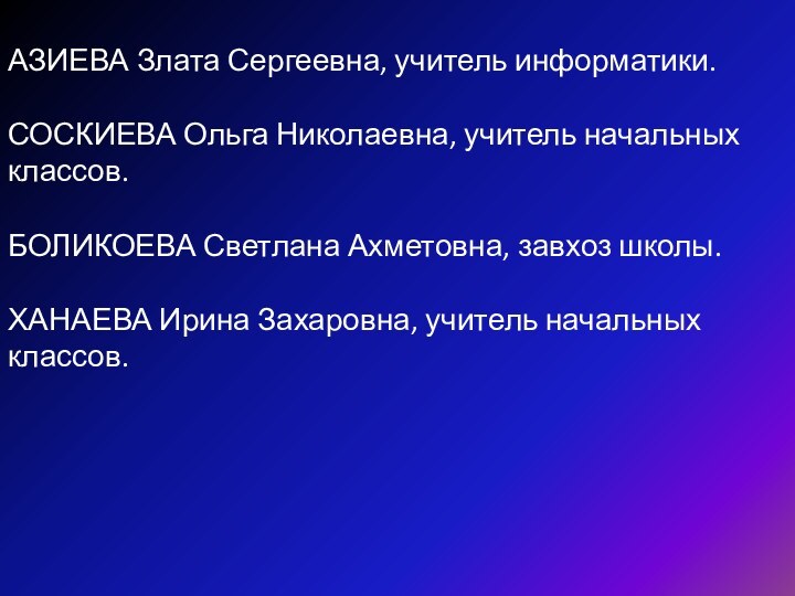 АЗИЕВА Злата Сергеевна, учитель информатики.  СОСКИЕВА Ольга Николаевна, учитель начальных классов.