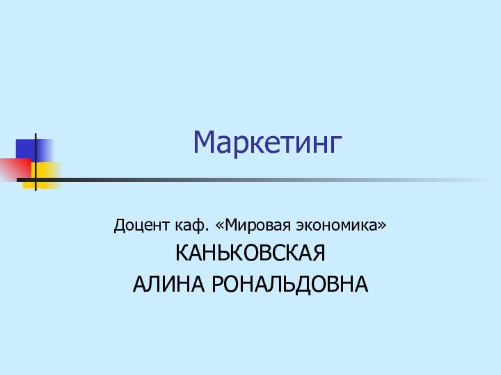 МаркетингДоцент каф. «Мировая экономика»КАНЬКОВСКАЯАЛИНА РОНАЛЬДОВНА