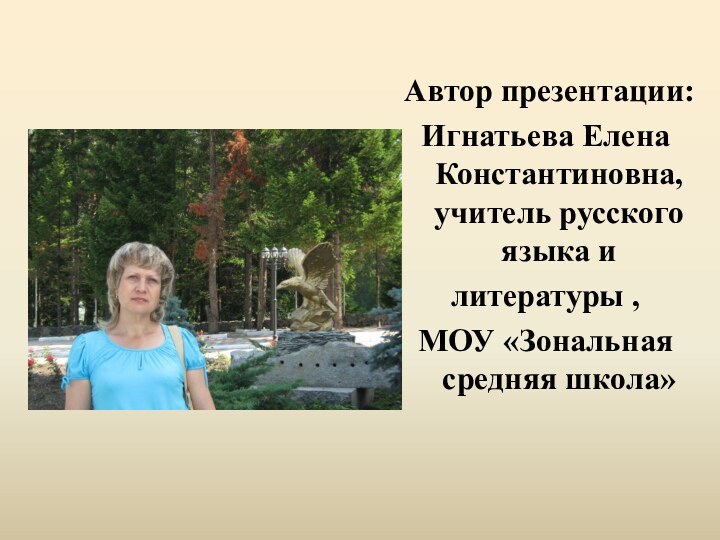 Автор презентации:Игнатьева Елена Константиновна, учитель русского языка и литературы , МОУ «Зональная средняя школа»