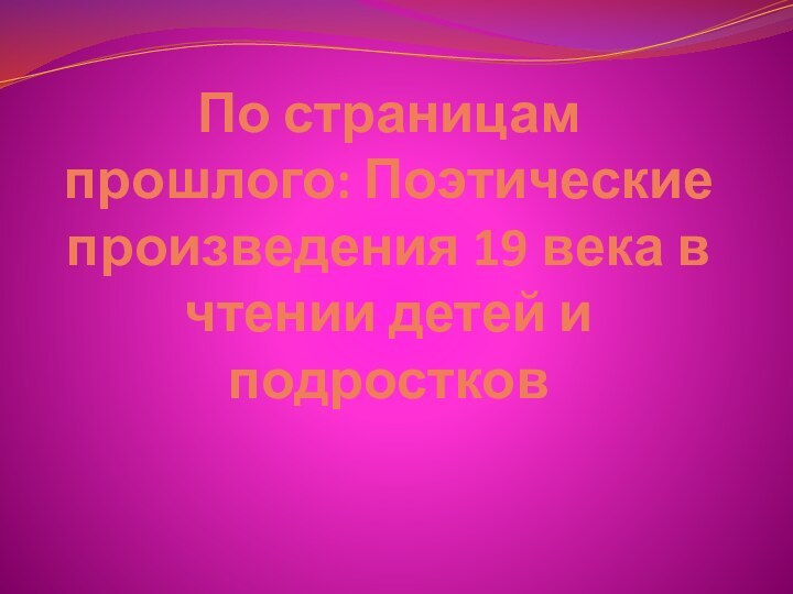 По страницам прошлого: Поэтические произведения 19 века в чтении детей и подростков