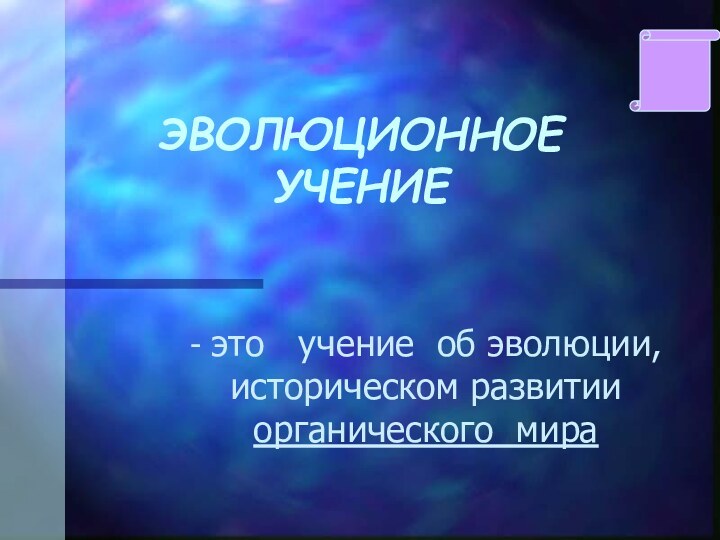 ЭВОЛЮЦИОННОЕ УЧЕНИЕ- это  учение об эволюции, историческом развитии органического мира