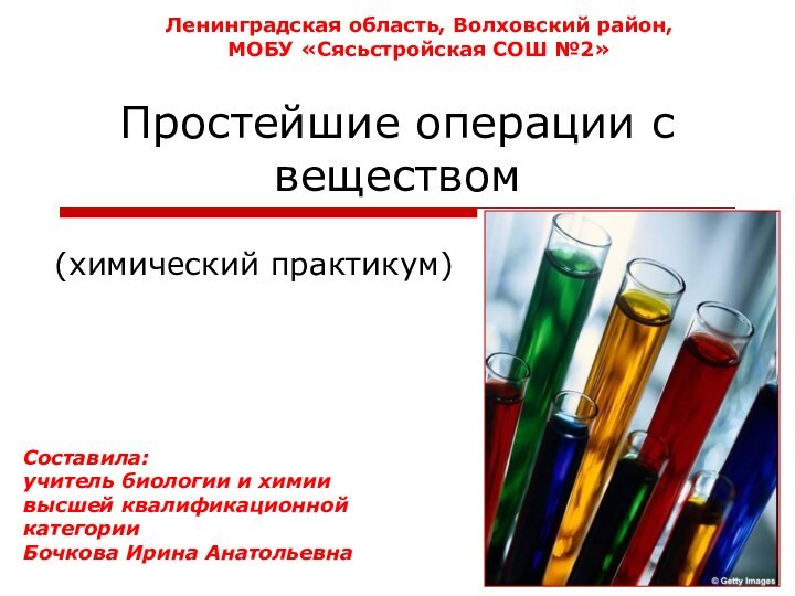 Простейшие операции с веществом(химический практикум)Ленинградская область, Волховский район, МОБУ «Сясьстройская СОШ №2»