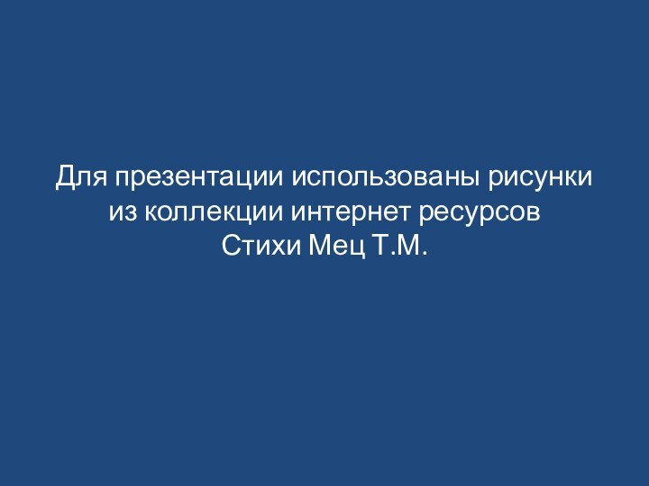 Для презентации использованы рисунки из коллекции интернет ресурсов Стихи Мец Т.М.