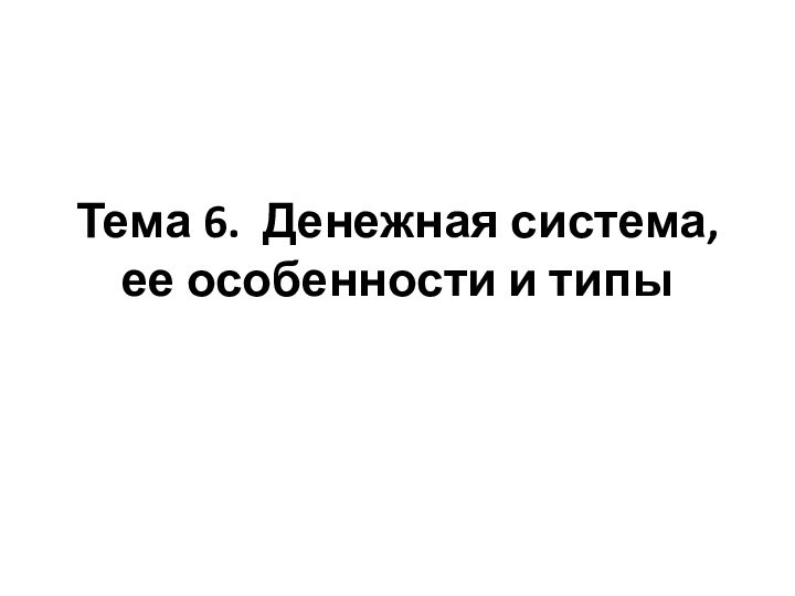 Тема 6. Денежная система, ее особенности и типы