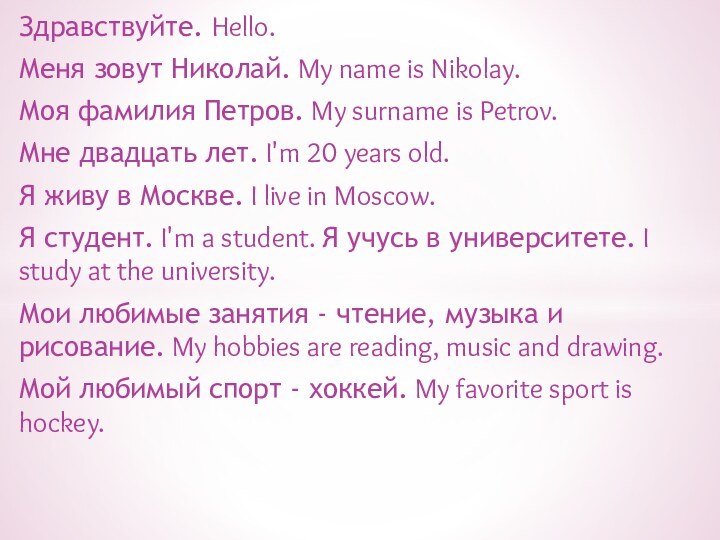 Здравствуйте. Hello.Меня зовут Николай. My name is Nikolay.Моя фамилия Петров. My surname