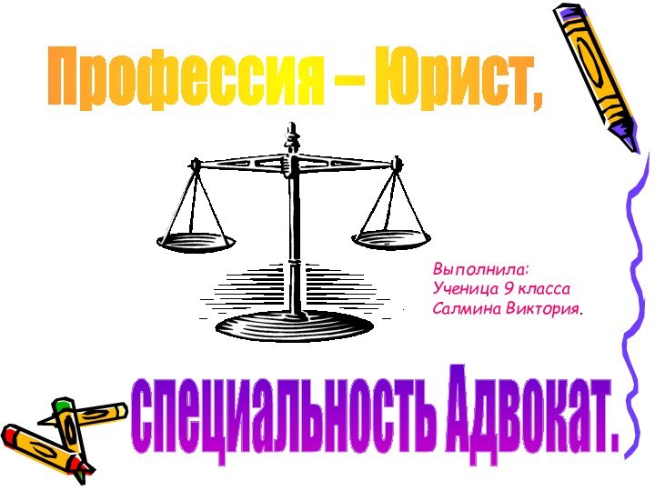 Профессия – Юрист, специальность Адвокат.Выполнила:Ученица 9 классаСалмина Виктория.