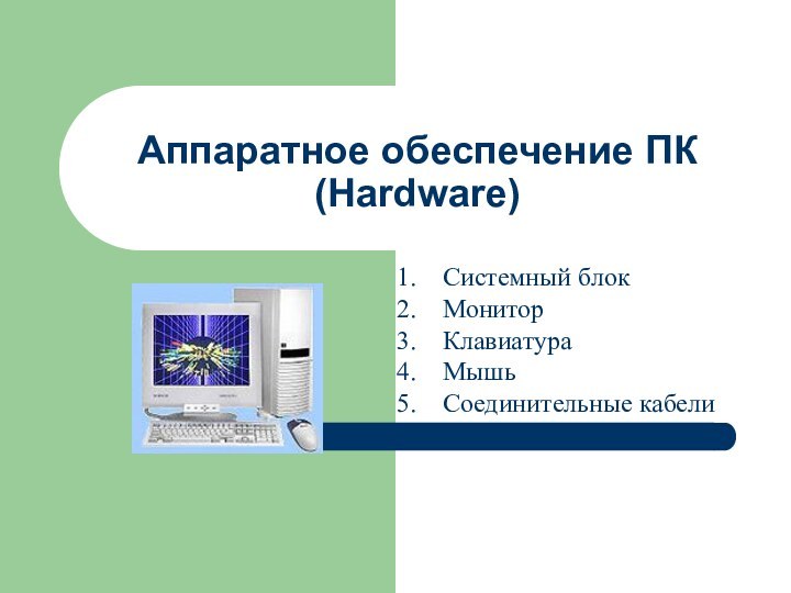 Аппаратное обеспечение ПК (Hardware)Системный блокМониторКлавиатураМышьСоединительные кабели