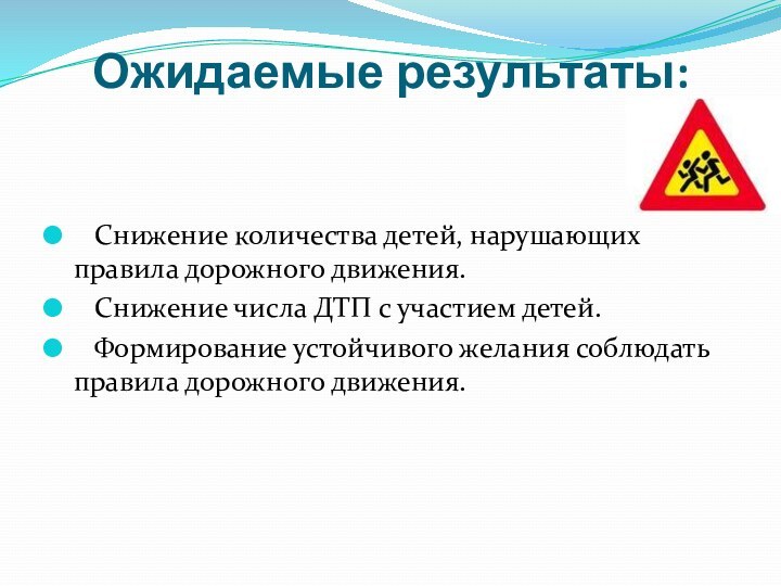 Ожидаемые результаты:   Снижение количества детей, нарушающих правила дорожного движения.