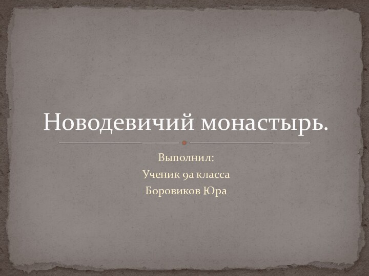 Выполнил:Ученик 9а классаБоровиков ЮраНоводевичий монастырь.