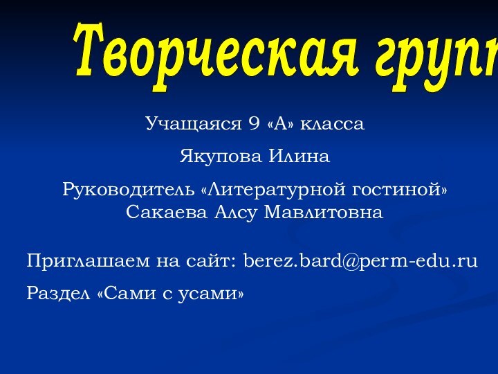 Творческая группаУчащаяся 9 «А» классаЯкупова Илина Руководитель «Литературной гостиной» Сакаева Алсу МавлитовнаПриглашаем