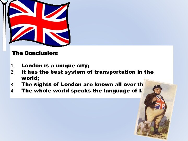 The Conclusion:	London is a unique city;It has the best system of transportation