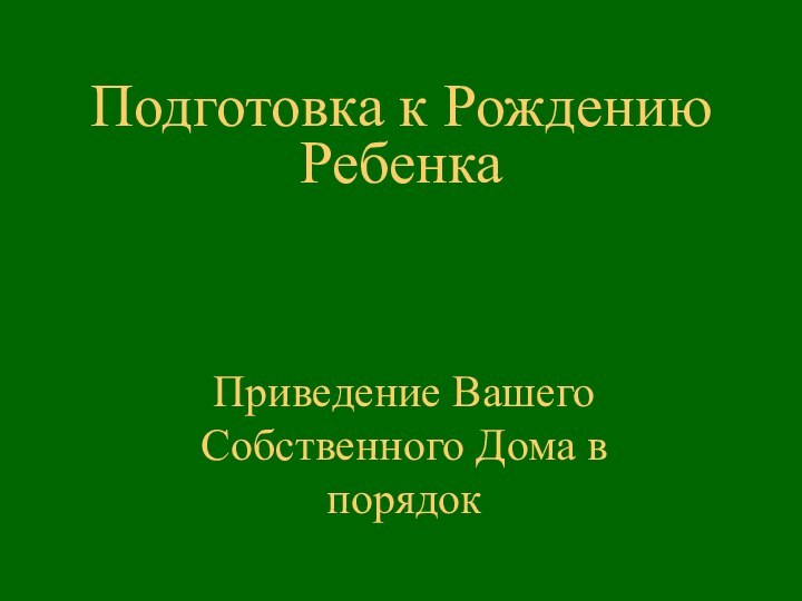 Подготовка к Рождению РебенкаПриведение Вашего Собственного Дома в порядок