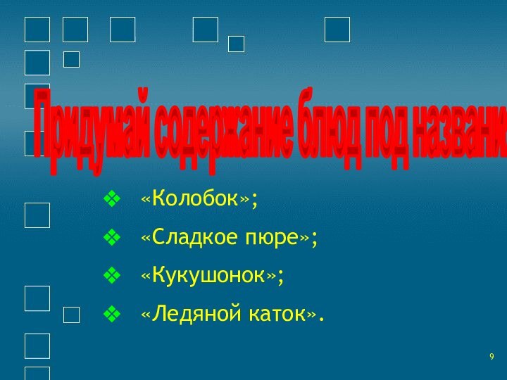 «Колобок»;«Сладкое пюре»;«Кукушонок»;«Ледяной каток».Придумай содержание блюд под названиями…