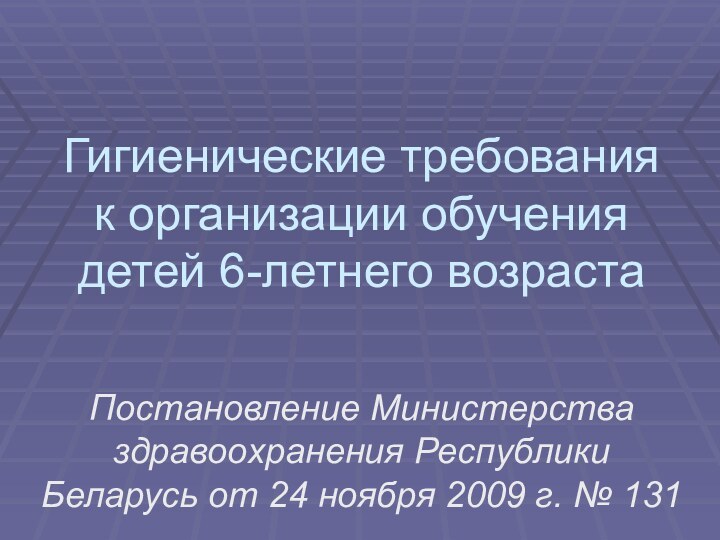 Гигиенические требования к организации обучения детей 6-летнего возрастаПостановление Министерства здравоохранения Республики Беларусь