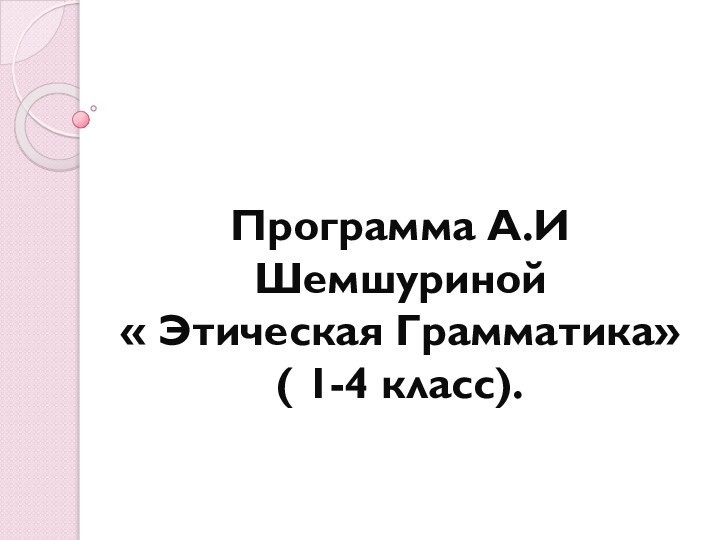 Программа А.И Шемшуриной « Этическая Грамматика» ( 1-4 класс).
