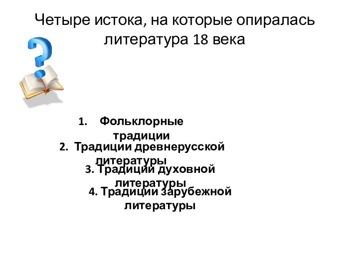 Четыре истока, на которые опиралась литература 18 векаФольклорные традиции2. Традиции древнерусской литературы3.