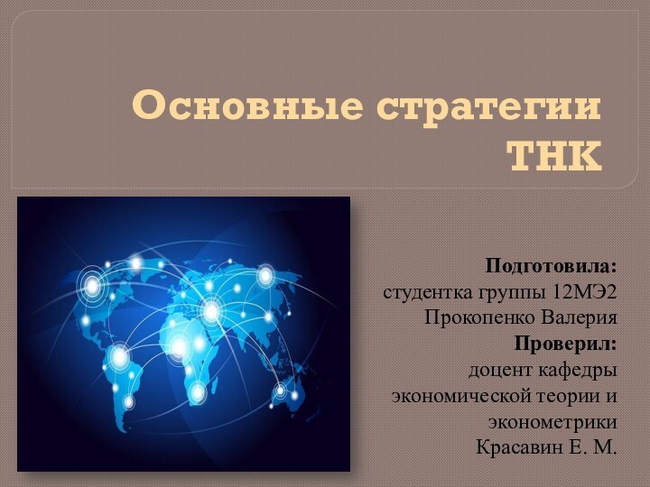 Основные стратегии ТНКПодготовила:студентка группы 12МЭ2Прокопенко ВалерияПроверил:доцент кафедры экономической теории и эконометрикиКрасавин Е. М.