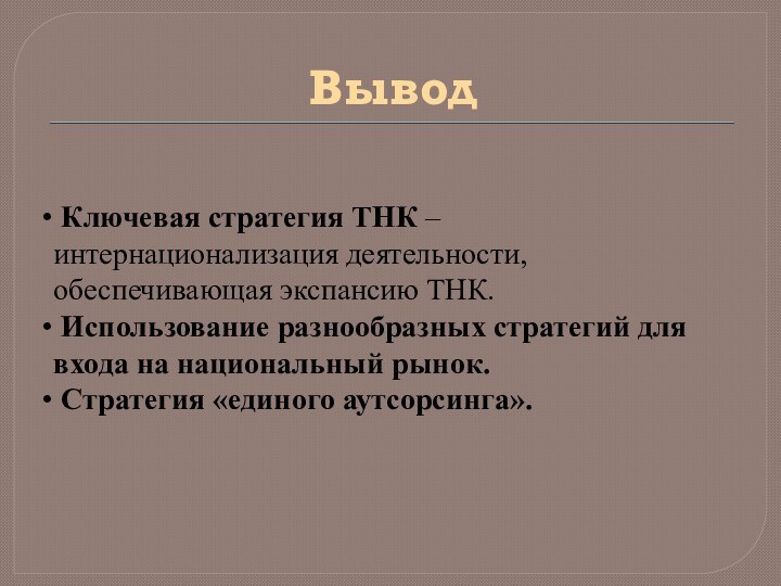 Вывод Ключевая стратегия ТНК – интернационализация деятельности, обеспечивающая экспансию ТНК. Использование разнообразных