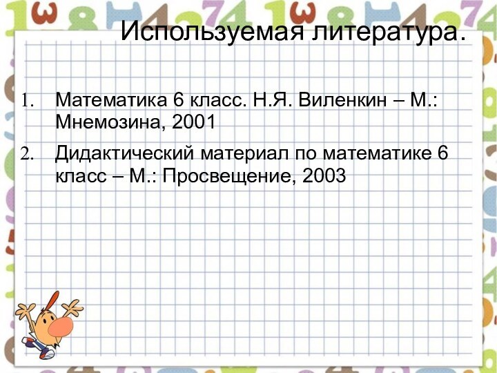 Используемая литература. Математика 6 класс. Н.Я. Виленкин – М.: Мнемозина, 2001Дидактический материал