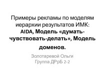 Примеры рекламы по моделям иерархии результатов ИМК: aida, Модель думать-чувствовать-делать, Модель доменов.