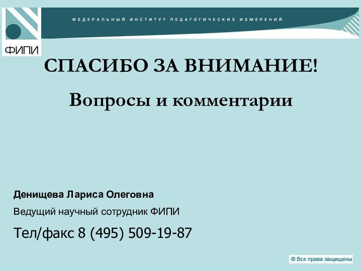 Денищева Лариса ОлеговнаВедущий научный сотрудник ФИПИТел/факс 8 (495) 509-19-87 СПАСИБО ЗА ВНИМАНИЕ!Вопросы и комментарии