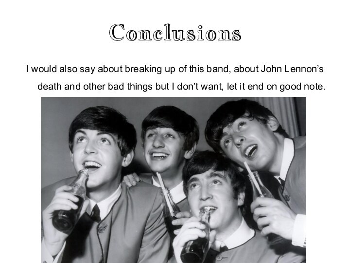 ConclusionsI would also say about breaking up of this band, about John