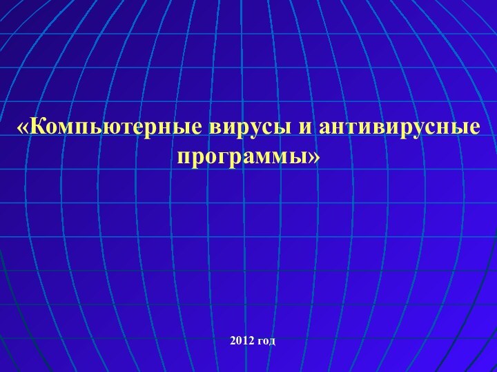 «Компьютерные вирусы и антивирусные программы»2012 год