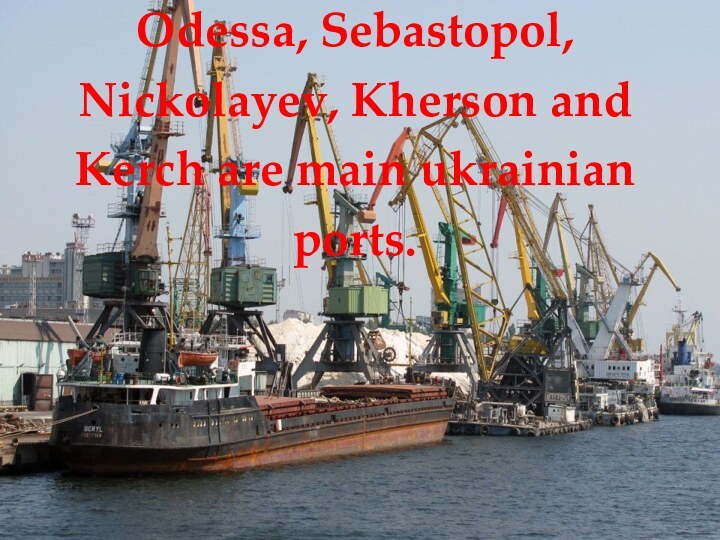 Odessa, Sebastopol, Nickolayev, Kherson and Kerch are main ukrainian ports.