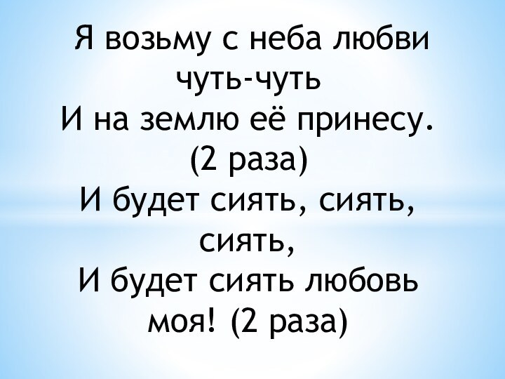 Я возьму с неба любви чуть-чуть И на землю её принесу.