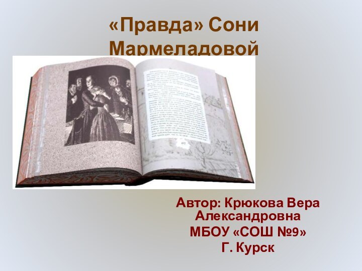 «Правда» Сони МармеладовойАвтор: Крюкова Вера АлександровнаМБОУ «СОШ №9»Г. Курск