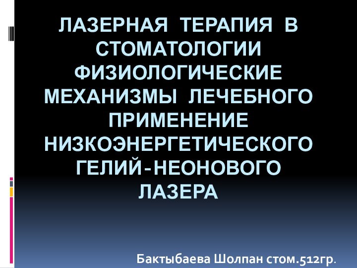 Лазерная терапия в стоматологии Физиологические механизмы лечебного применение низкоэнергетического гелий-неонового лазераБактыбаева Шолпан стом.512гр.