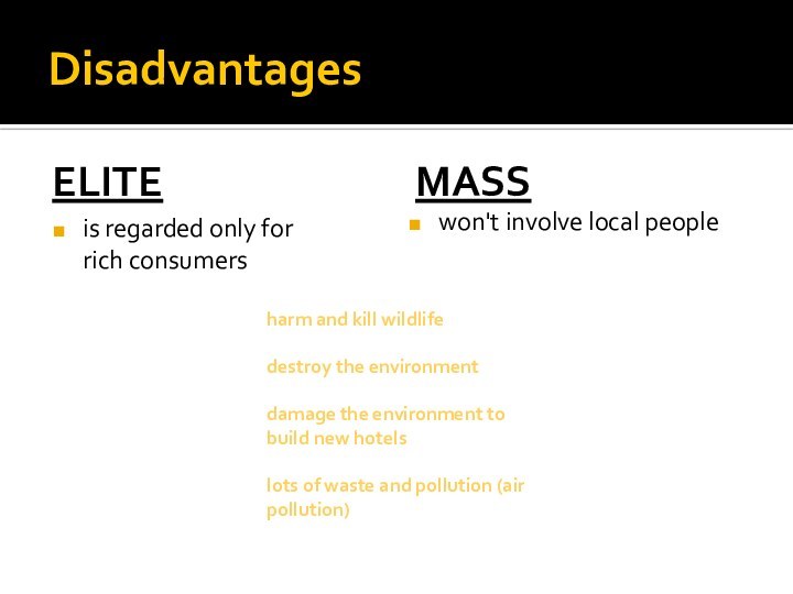 DisadvantagesEliteis regarded only for rich consumersMasswon't involve local peopleharm and kill wildlifedestroy