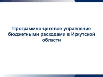 Программно-целевое управление бюджетными расходами в Иркутской области
