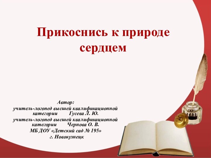 Прикоснись к природе сердцемАвтор: учитель-логопед высшей квалификационной категории