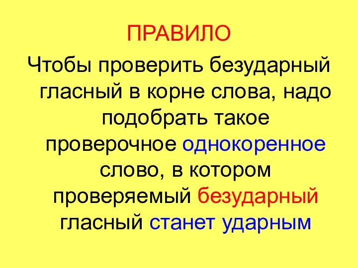 ПРАВИЛОЧтобы проверить безударный гласный в корне слова, надо подобрать такое проверочное однокоренное