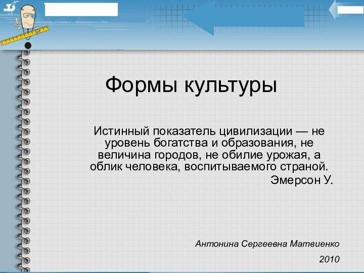 Формы культурыИстинный показатель цивилизации — не уровень богатства и образования, не величина