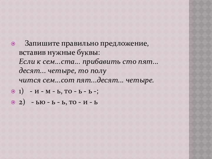    Запишите правильно предложение, вставив нужные буквы: Если к сем...ста... прибавить сто